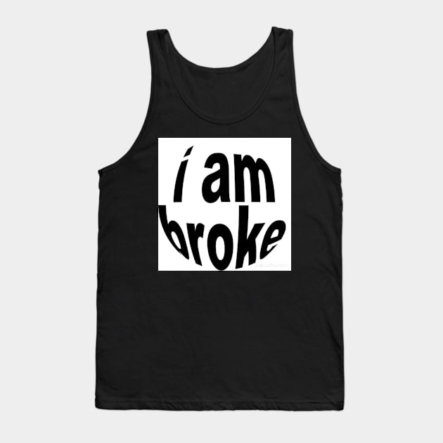 i am broke Tank Top by YourRequests